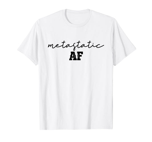 Funny Metastatic Breast Cancer Metastatic AF Chemo Stage IV T-Shirt