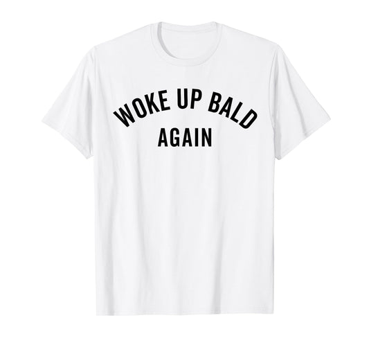 Woke Up Bold Again, Bald Guy, Bald Hair, Funny Ironic T-Shirt