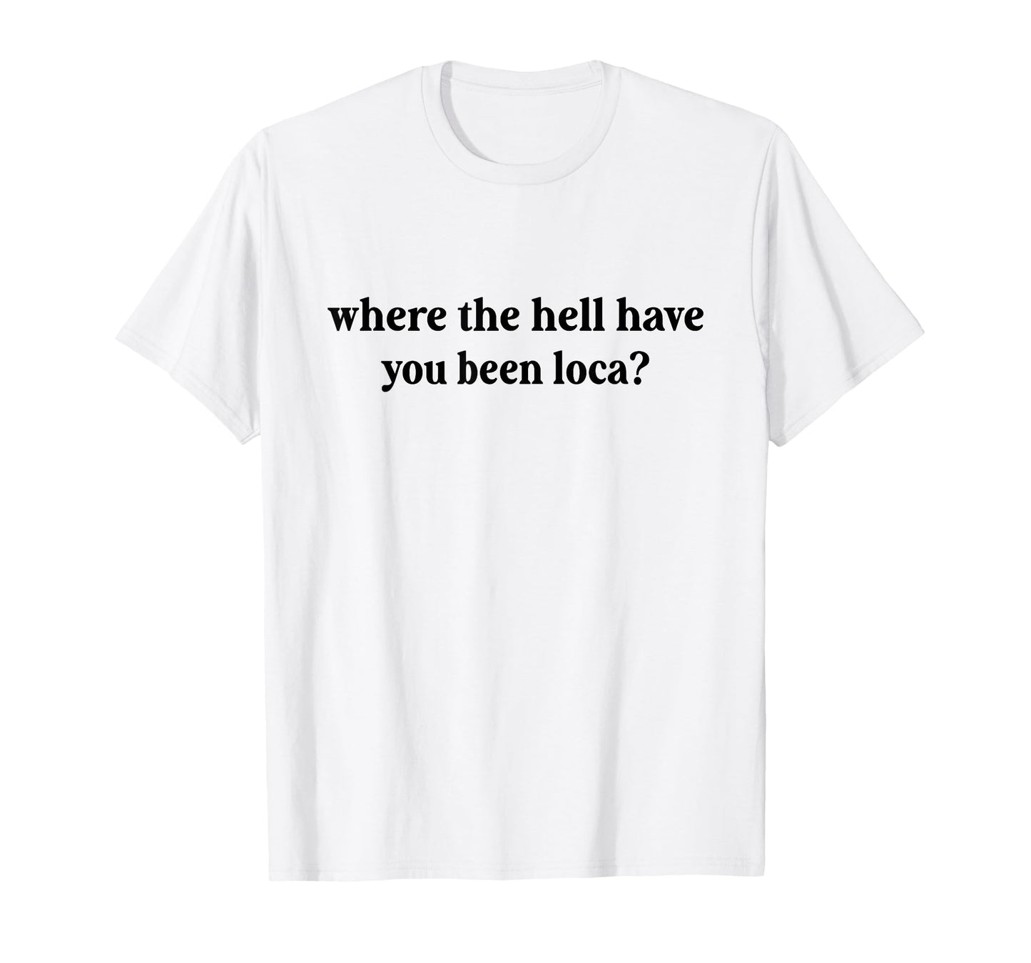 Where The Hell Have You Been Loca, Meme Funny 90s T-Shirt
