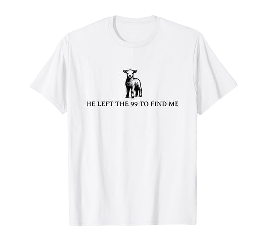 he left the 99 to find me T-Shirt