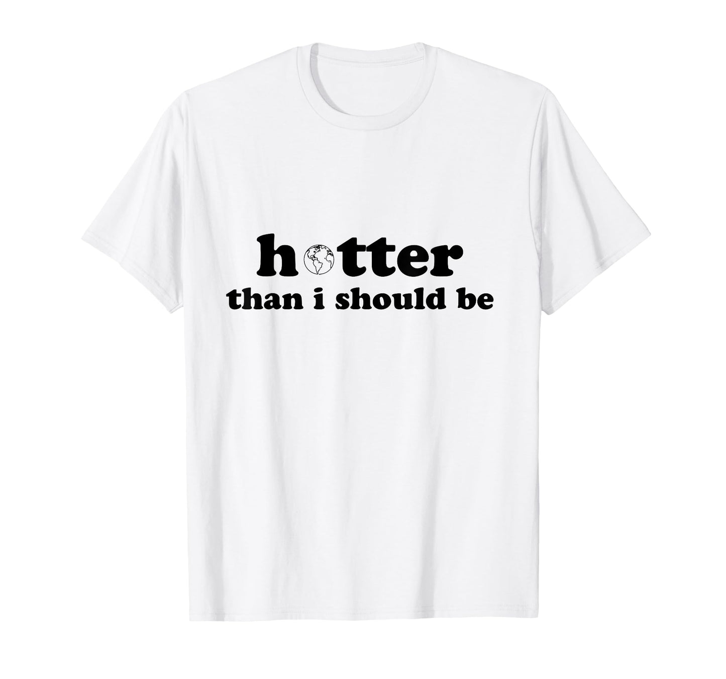Hotter than I should be Earth T-Shirt