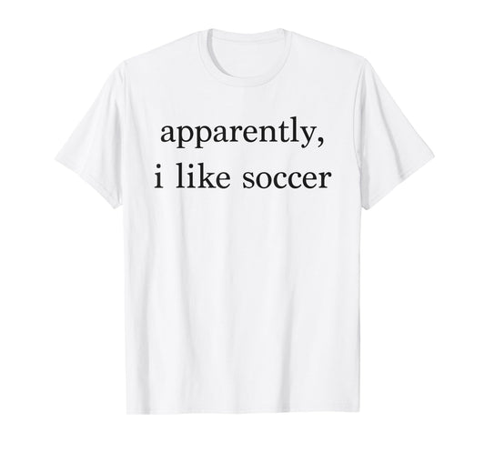 Apparently I Like Soccer Funny Soccer Fan Sports Soccer Mom T-Shirt