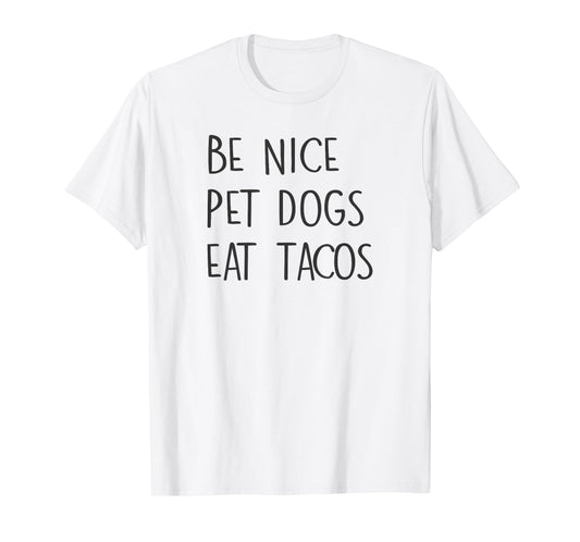Be Nice Pet Dogs Eat Tacos Funny Quote Saying Meme T-Shirt