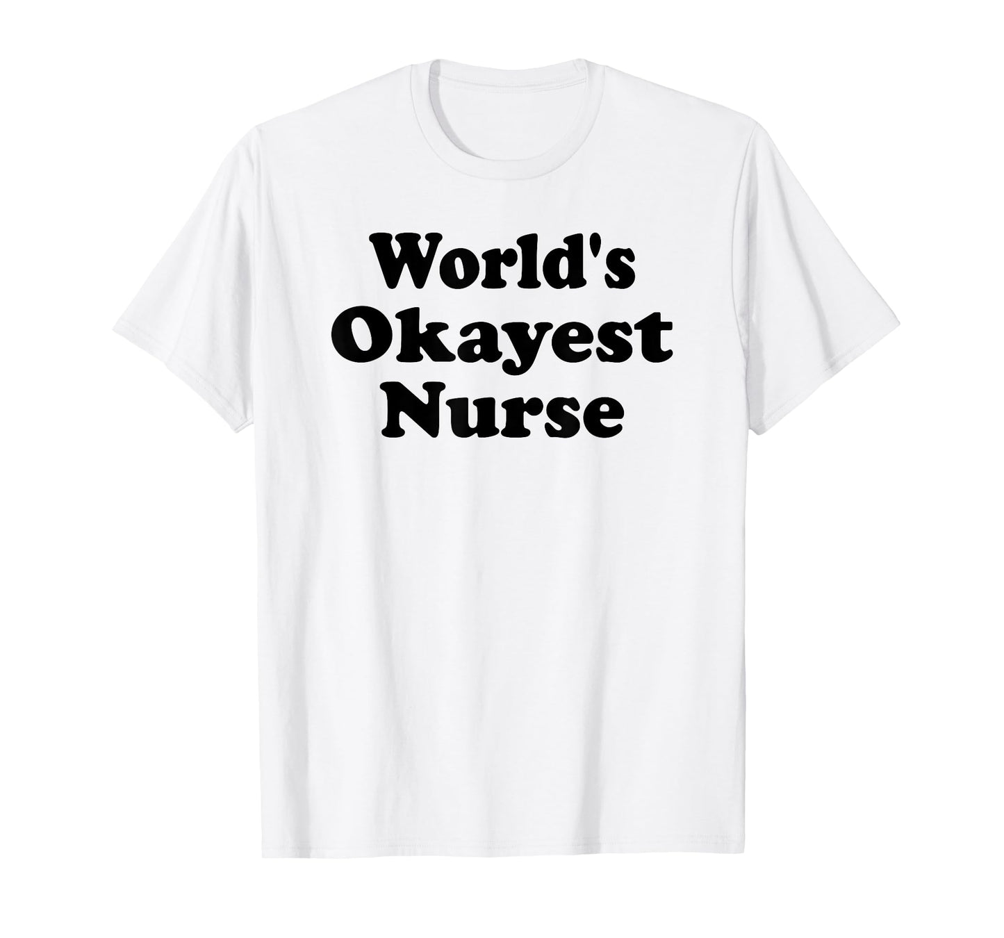 World's Okayest Nurse Funny Sarcastic Humorous RN Registered T-Shirt