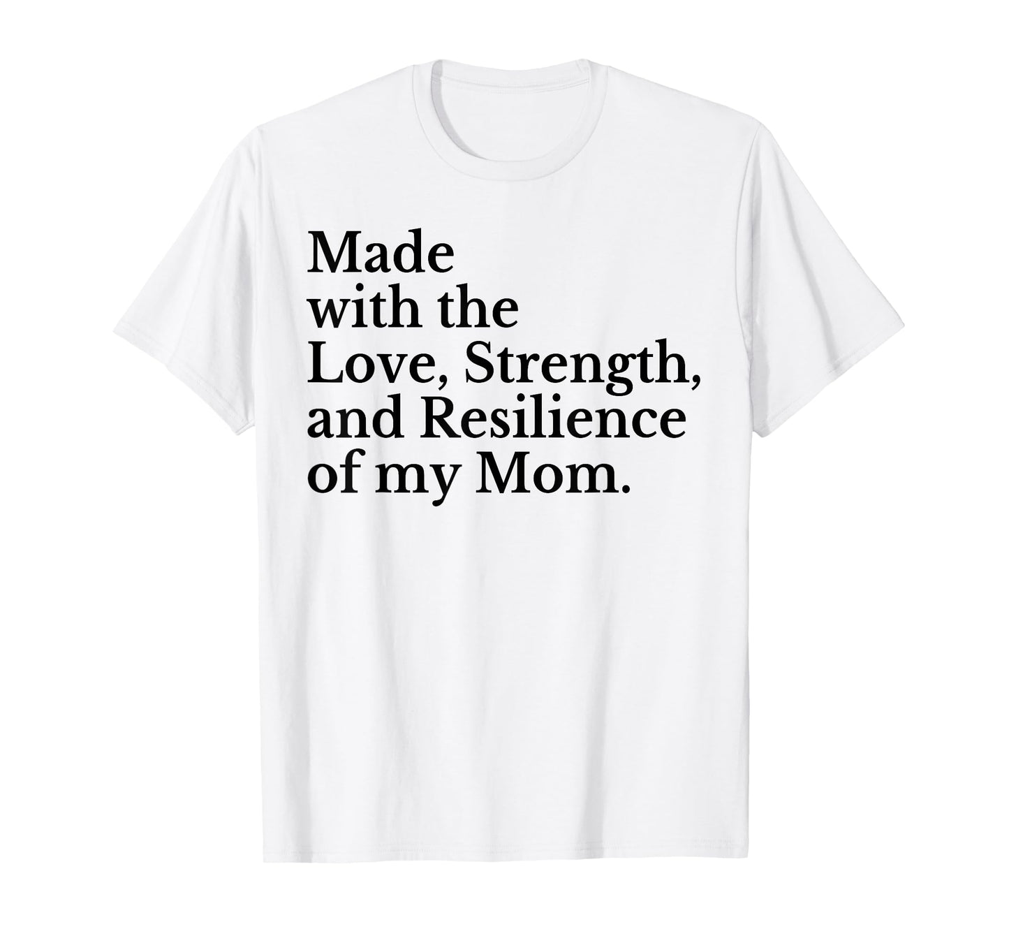 Made With The Love Strength And Resilience Of My Mom T-Shirt