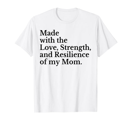 Made With The Love Strength And Resilience Of My Mom T-Shirt