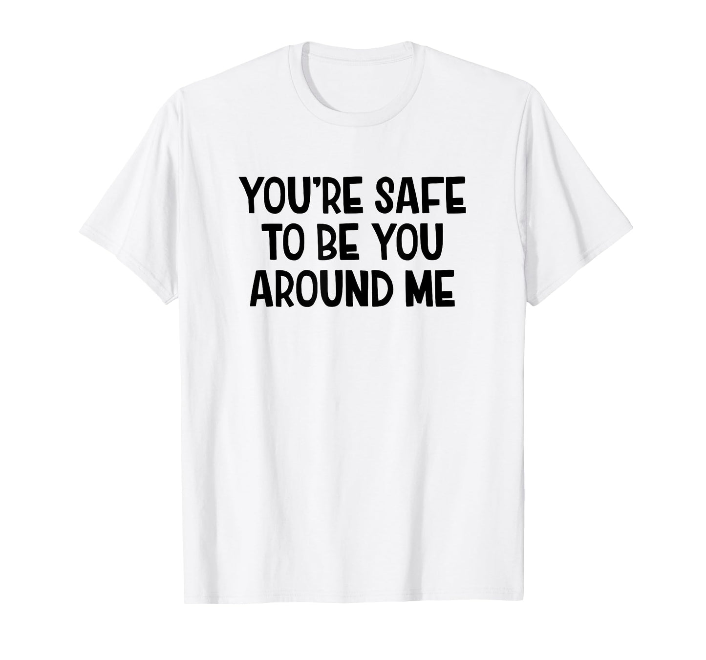 You’re Safe To Be You Around Me T-Shirt