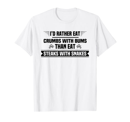 I'd Rather Eat Crumbs With Bums Than Eat Steaks With Snakes T-Shirt