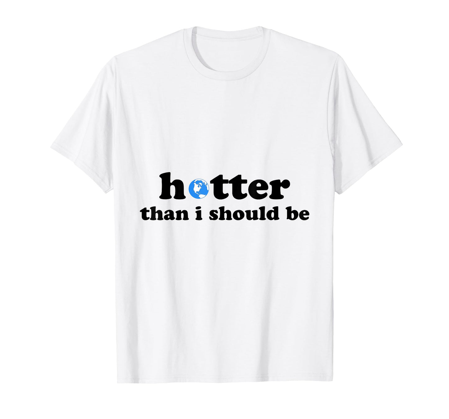 Funny Hotter than I should be Earth T-Shirt