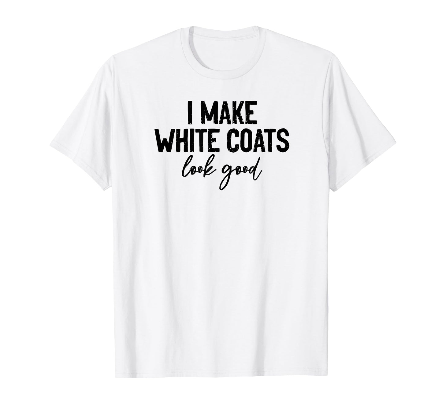 white coat ceremony, i make white coats look good, 2022 T-Shirt