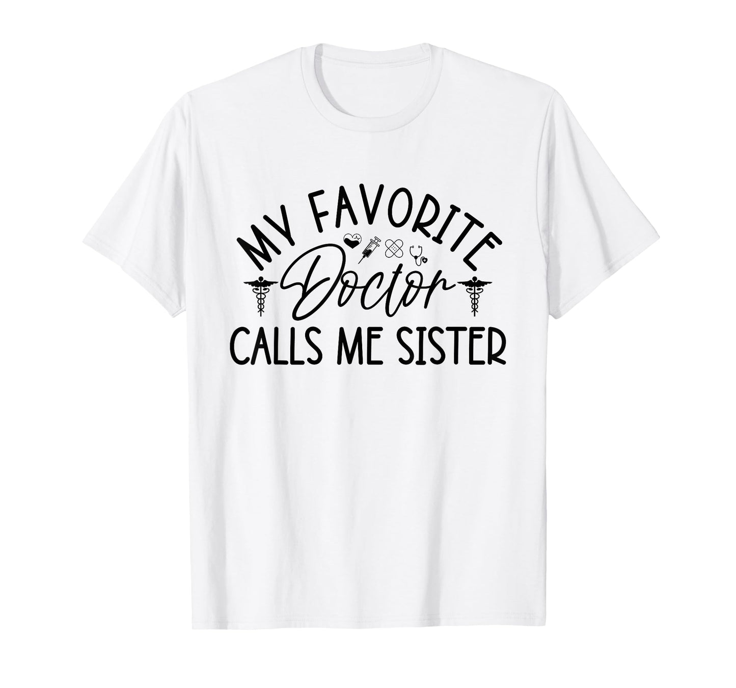 My Favorite Doctor Calls Me Sister Funny Girls Doctor Gifts T-Shirt