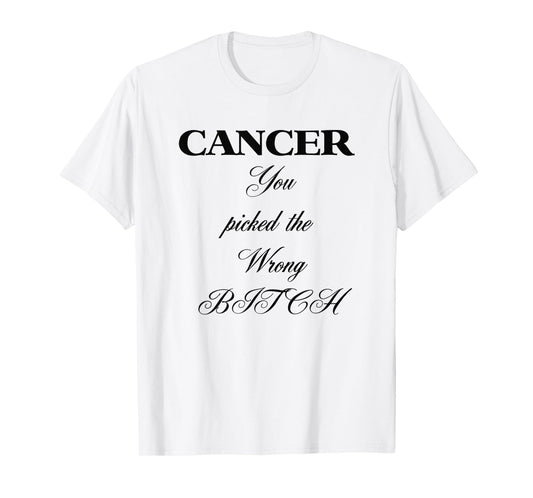 CANCER You Picked the Wrong Bitch T-Shirt