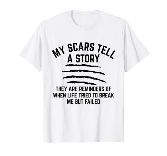My Scars Tell A Story They Are Reminders Of When Life Tried T-Shirt