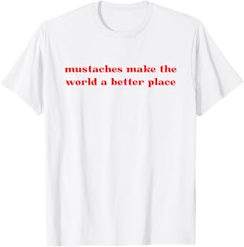 Mustaches Make The World A Better Place Funny Mustache Lover T-Shirt