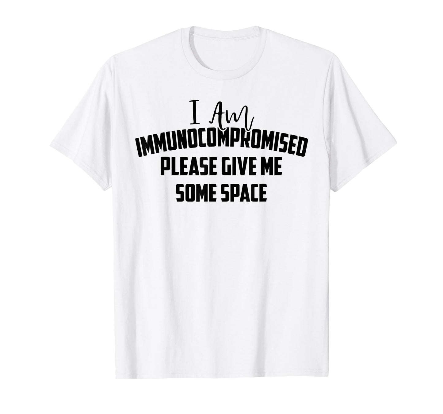 "I Am Immunocompromised. Please Give Me Some Space." T-Shirt