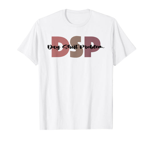 DSP Day Shift Problem Funny Nurse Night Shift Night Shifter T-Shirt