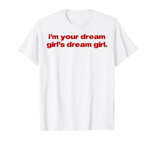 I'm Your Dream Girl's Dream Girl T-Shirt