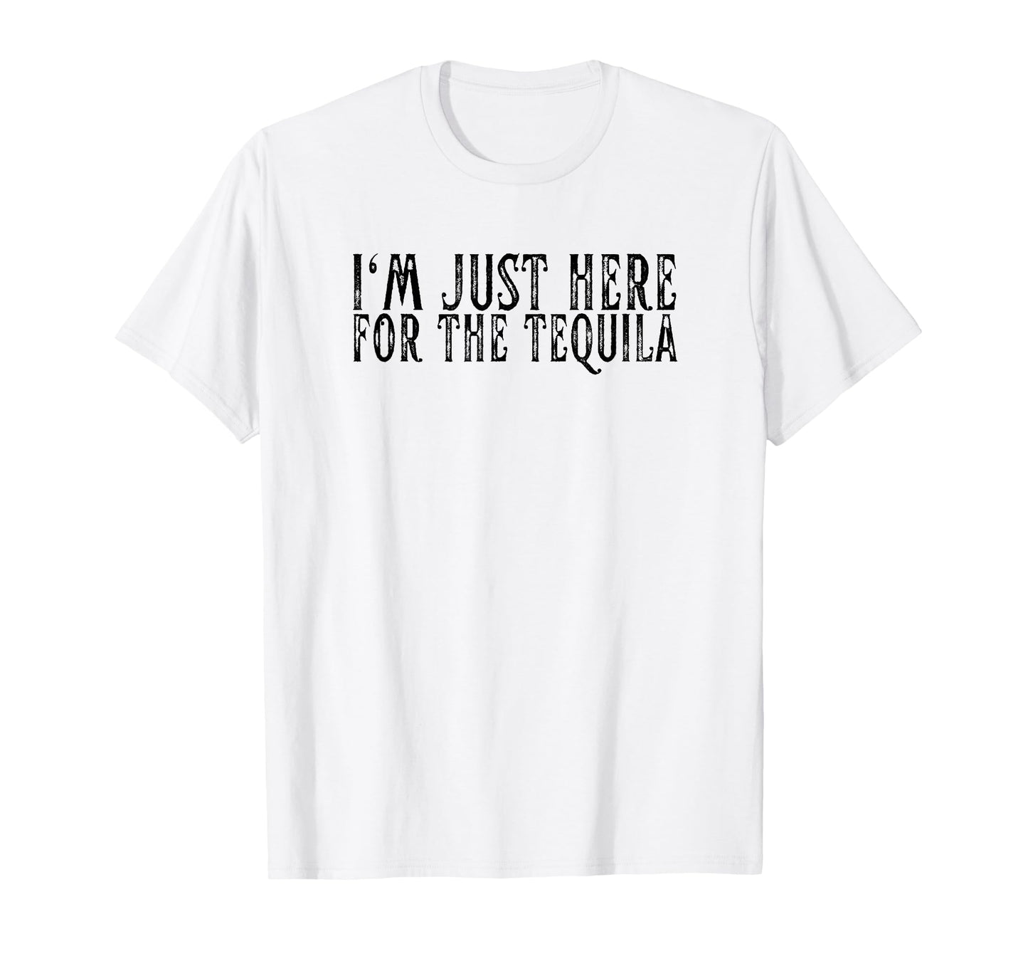 I'm Just Here For The Tequila Funny Sarcastic Drinking Gifts T-Shirt