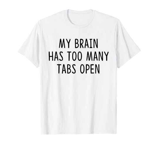 My Brain Has Too Many Tabs Open T-Shirt