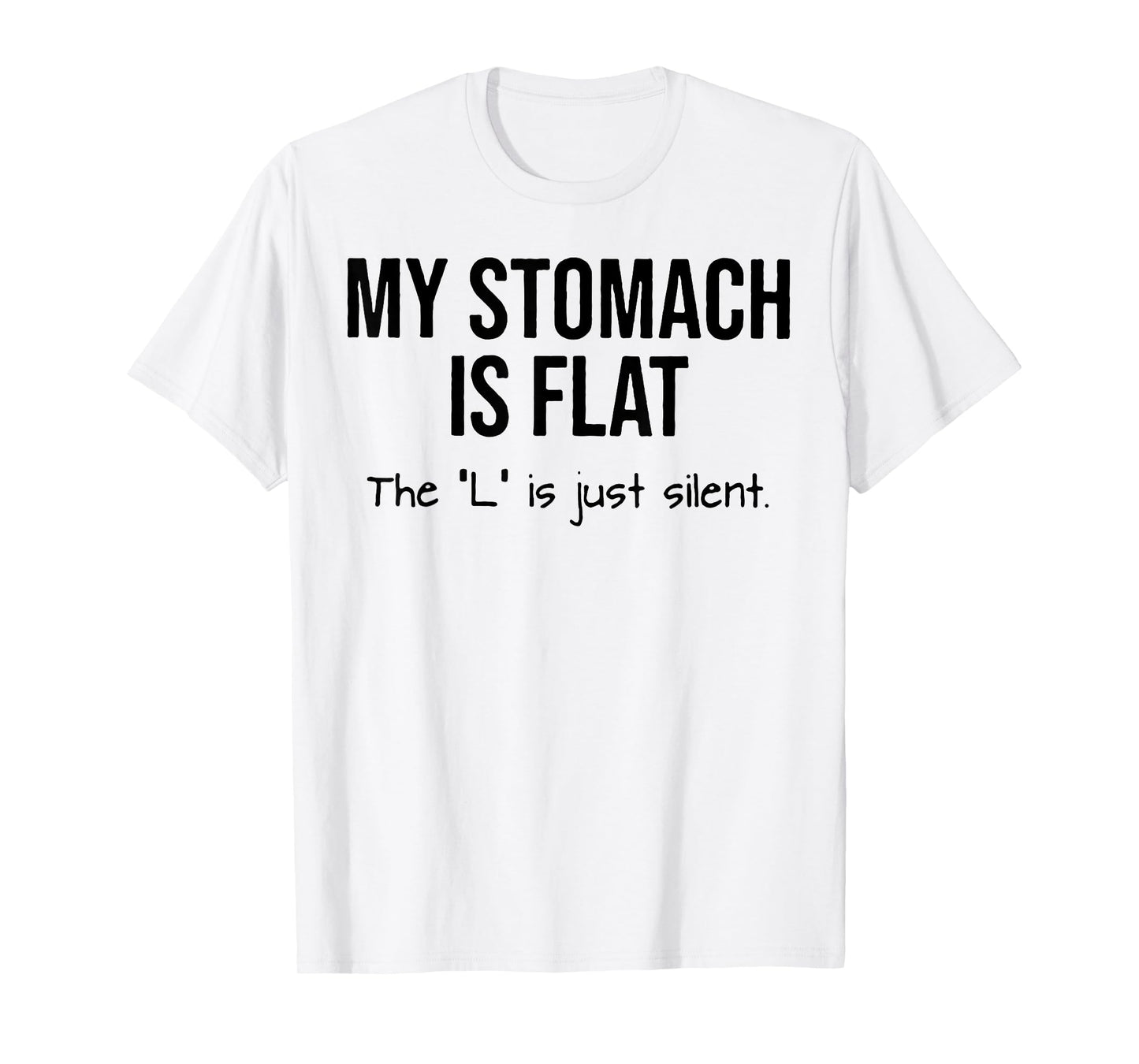 My Stomach Is Flat The L Is Just Silent T-Shirt