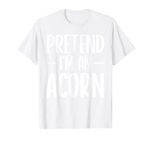 Pretend I'm an acorn Halloween costume T-Shirt