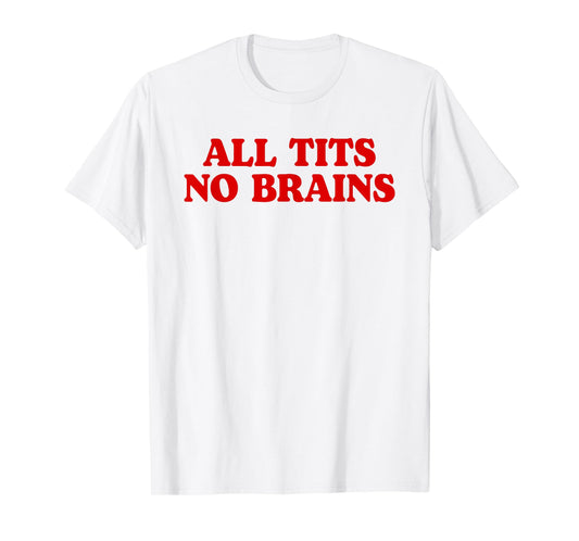 All Tits No Brains Funny Women Girls Sarcastic Saying T-Shirt