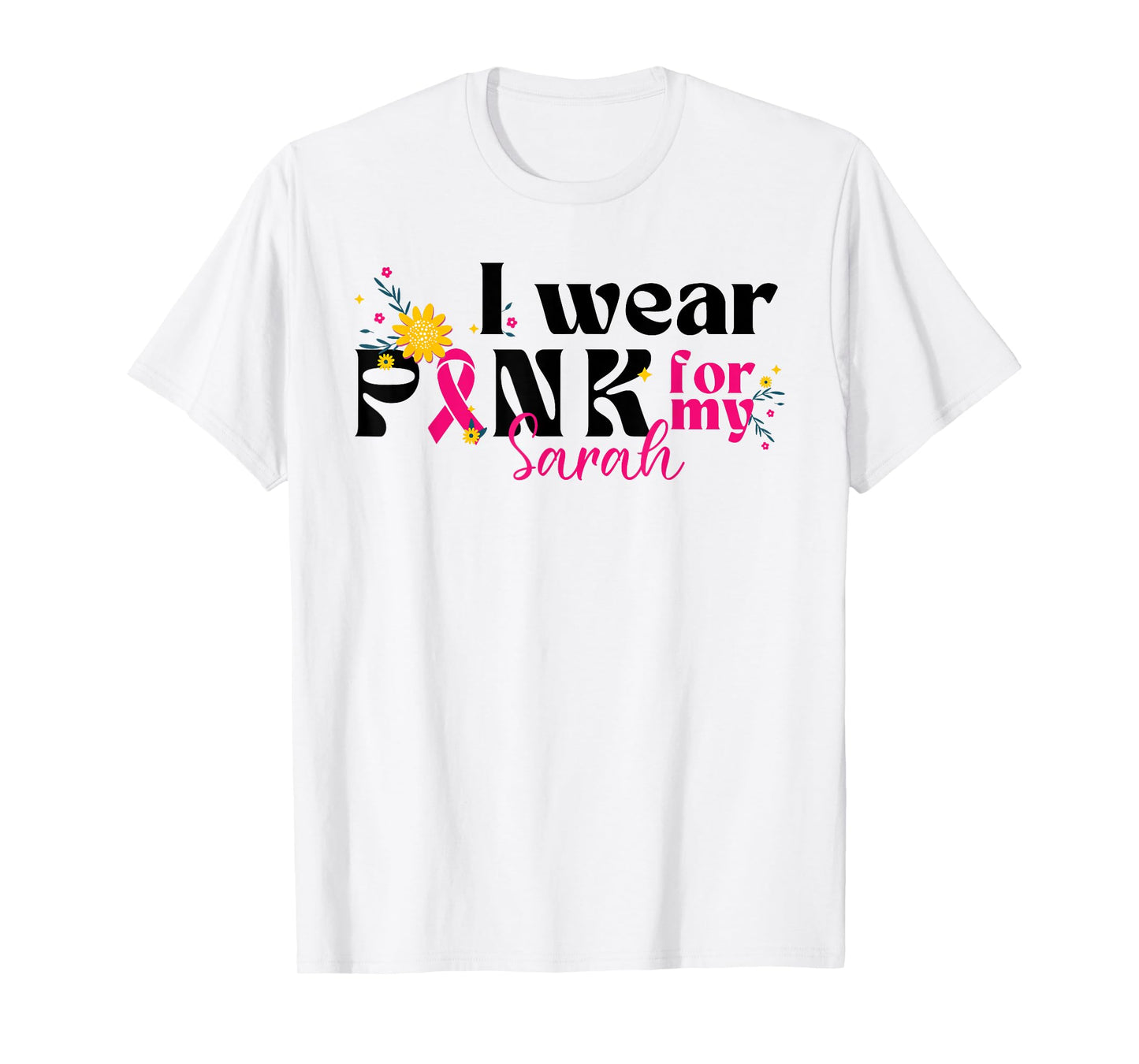 I Wear Pink for My Sarah - Custom Breast Cancer Pink Ribbon T-Shirt