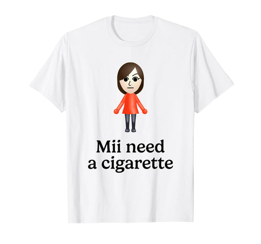 Mii Need A Cigarette Funny Humour Men Women T-Shirt