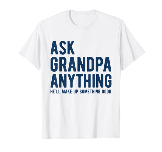 Ask Grandpa Anything He'll Make Up Something Good Dad Papa T-Shirt