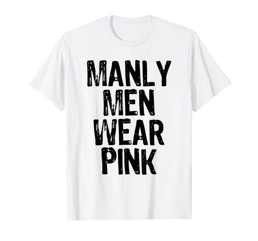 Manly Men Wear Pink - Breast Cancer Awareness T-Shirt