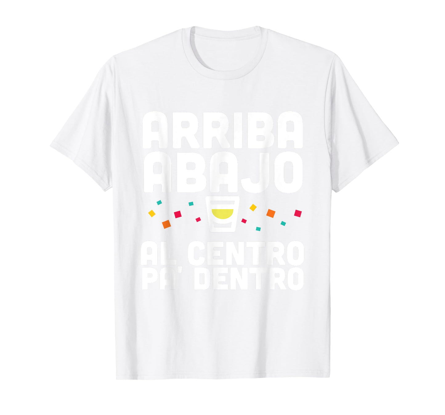 Arriba Abajo Al Centro PA' Dentro Shirt T-Shirt