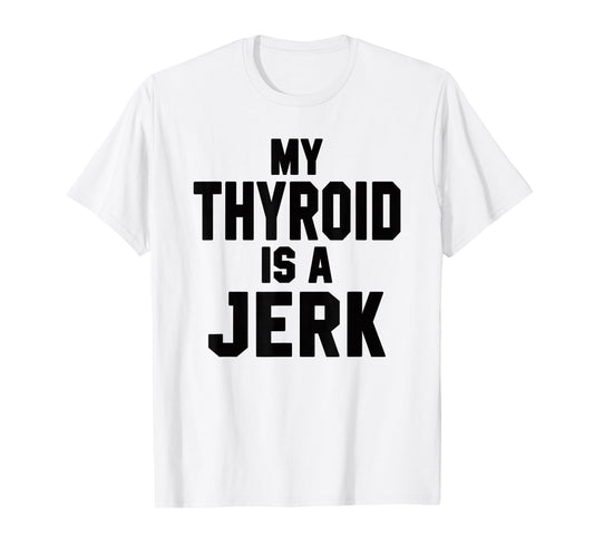 Funny My Thyroid Is A Jerk Surgery Recovery Thyroidectomy T-Shirt