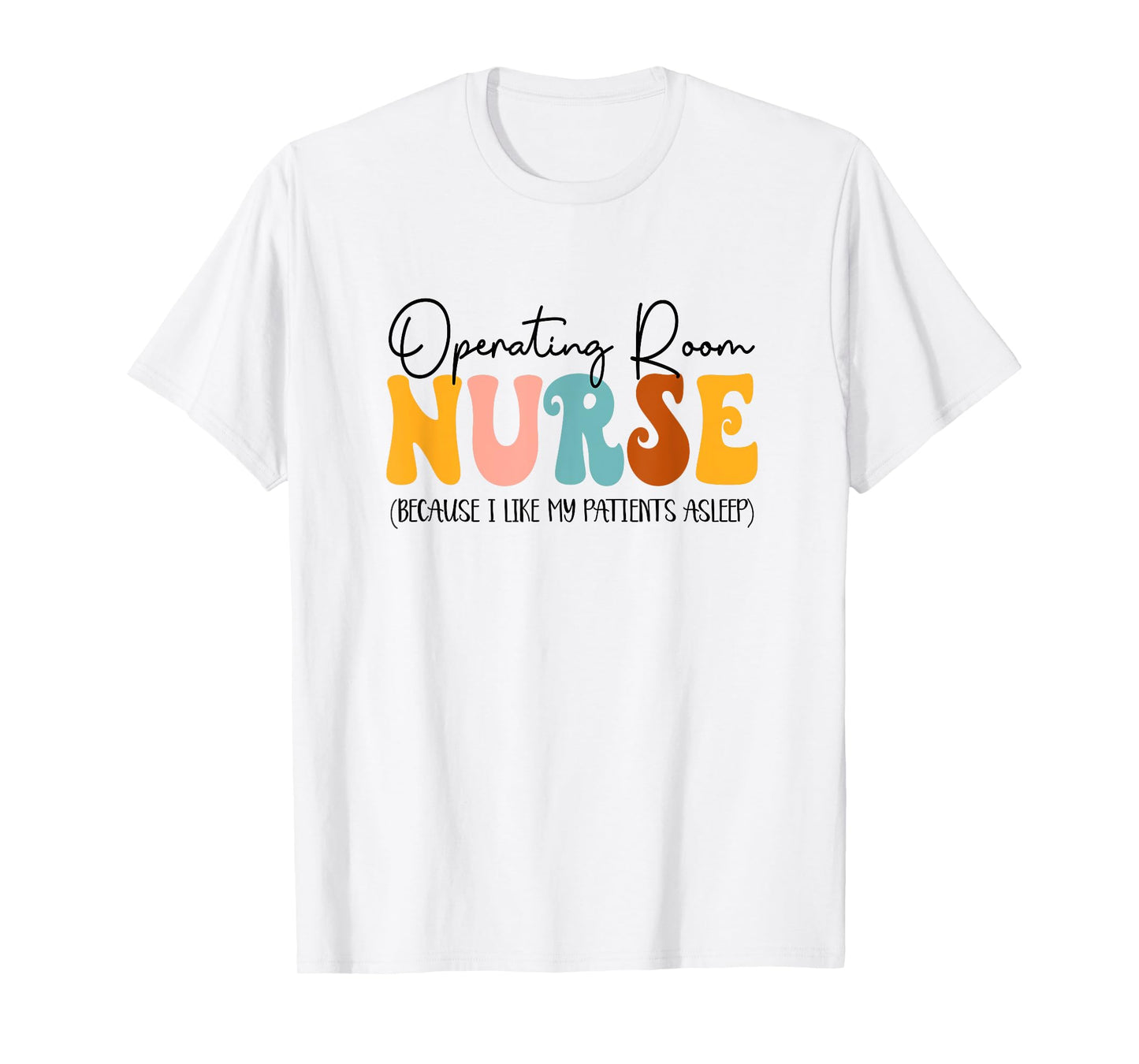 Operating Room Nurse I Like My Patients Asleep OR Nurse T-Shirt
