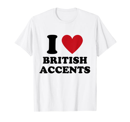 I Love British Accents I Heart British Accents T-Shirt