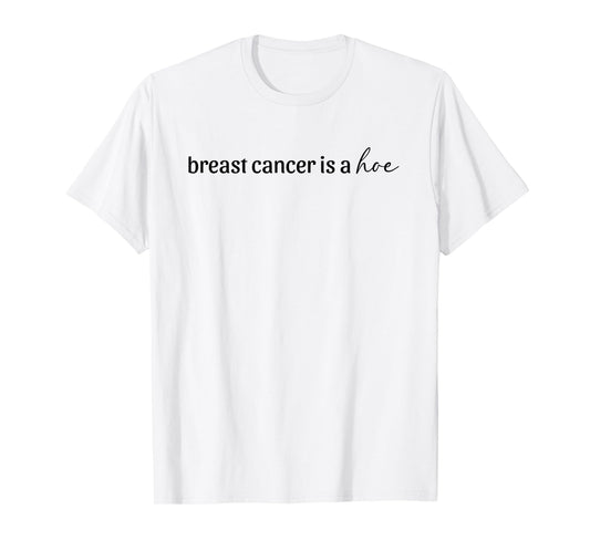 Breast Cancer is a Hoe Funny Sarcastic Breast Cancer Humor T-Shirt
