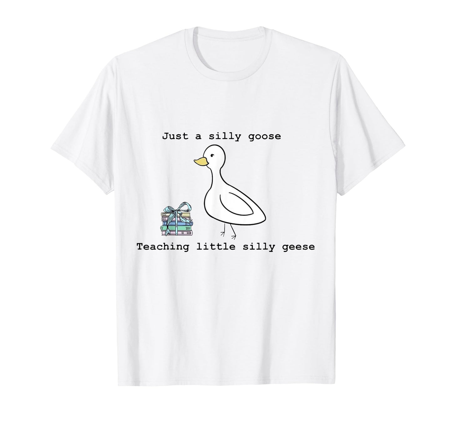 Just A Silly Goose Teaching Little Silly Geese Teacher Goose T-Shirt
