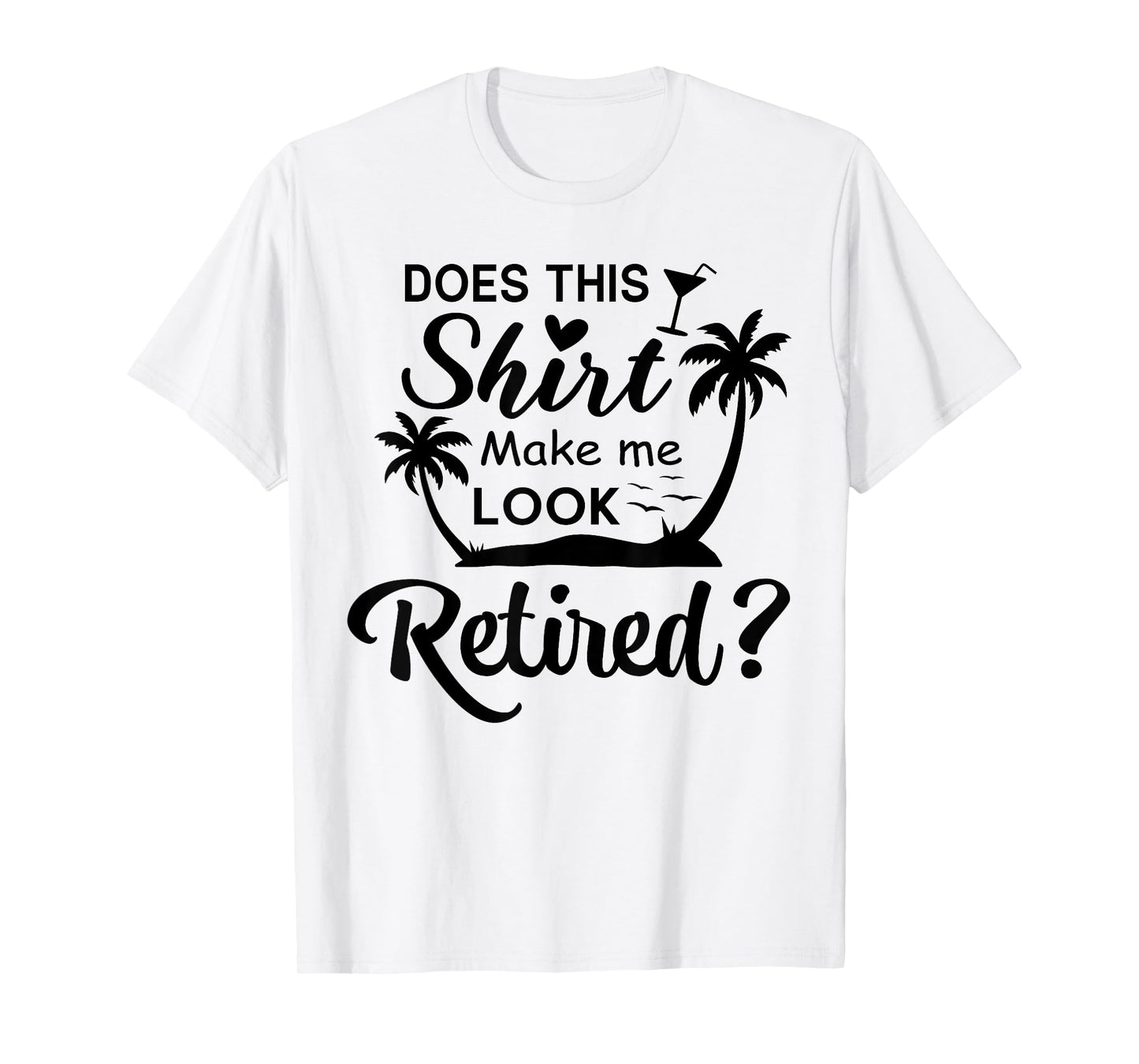 Does This Shirt Make Me Look Retired Funny Retirement Summer T-Shirt