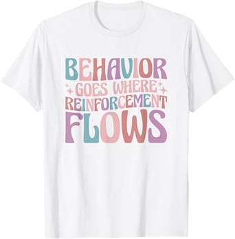 Behavior Goes Where Reinforcement Flows Behavior Analyst T-Shirt
