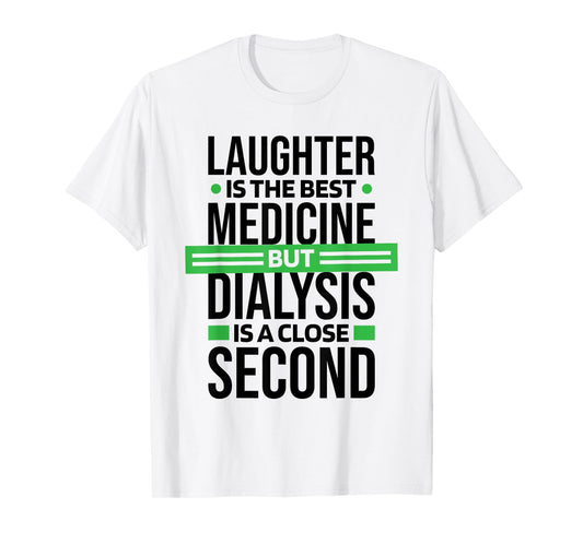 Dialysis Is A Close Second To Laughter, Dialysis Technician T-Shirt