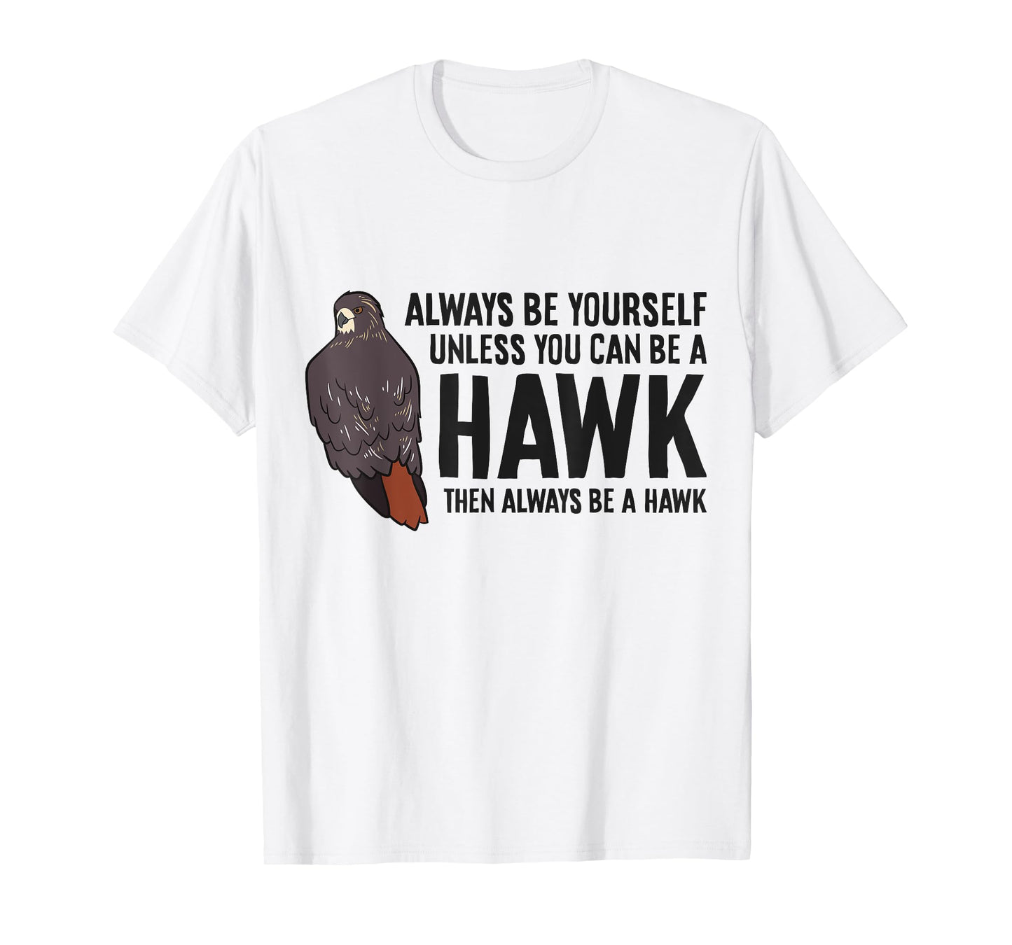 Always Be Yourself Unless You Can Be A Red Tailed Hawk T-Shirt