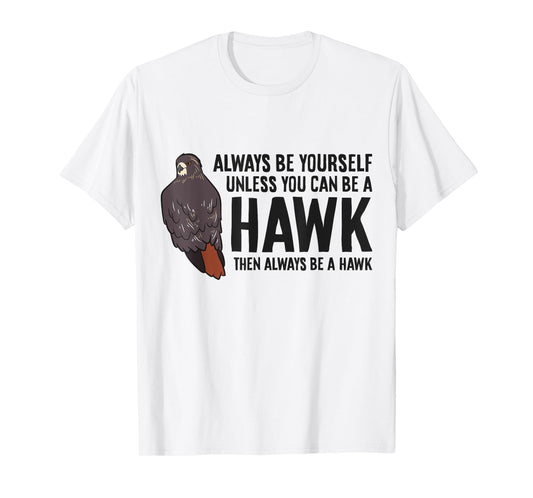 Always Be Yourself Unless You Can Be A Red Tailed Hawk T-Shirt