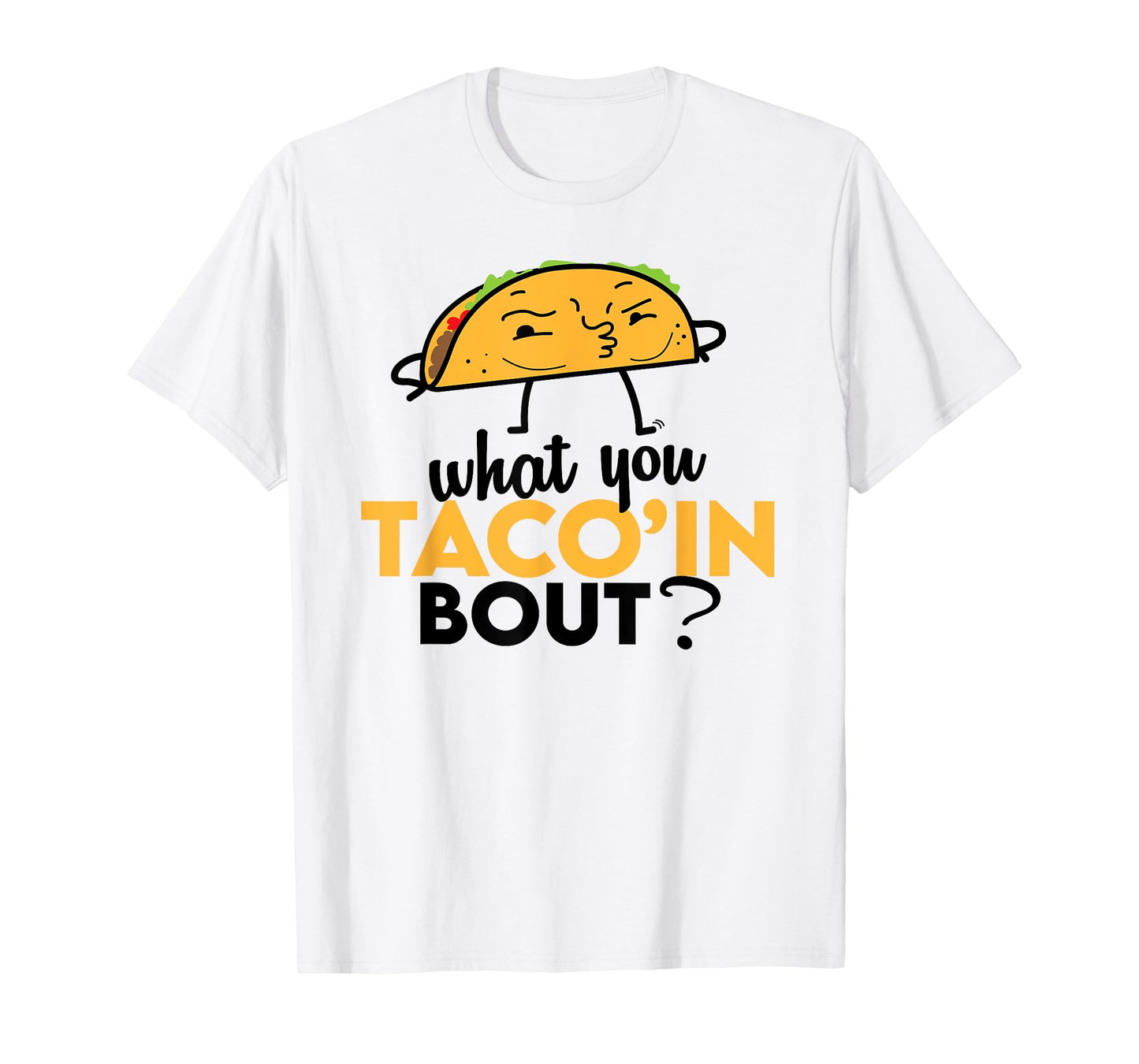 What You Taco'ing About - Funny Foodie Taco Truck Comedy T-Shirt