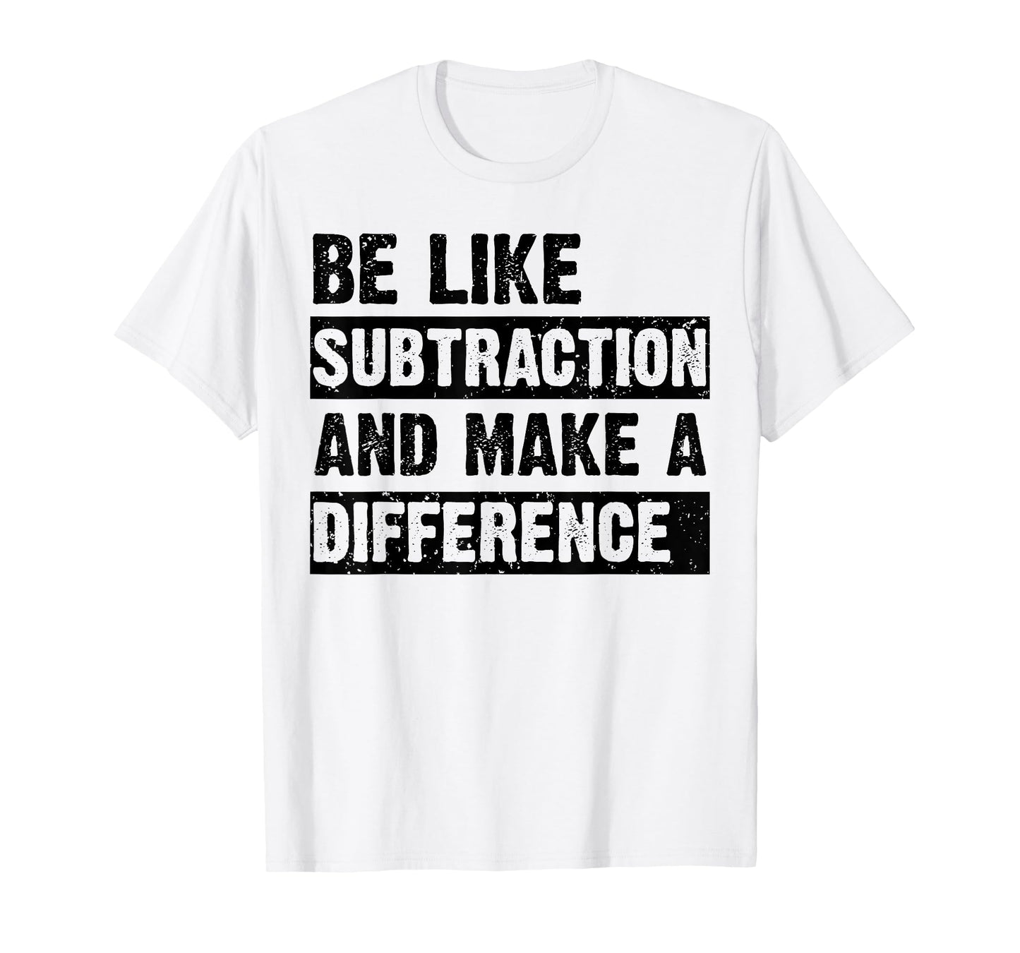 Be Like Subtraction and Make a Difference Funny Math Teacher T-Shirt