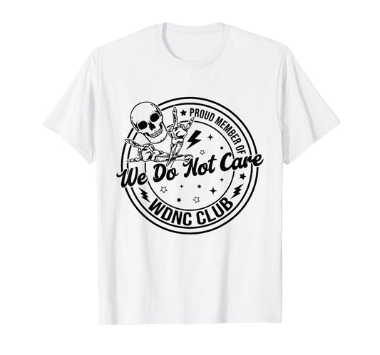 Cute Proud Member of We Do Not Care WDNC Club Skull Skeleton T-Shirt
