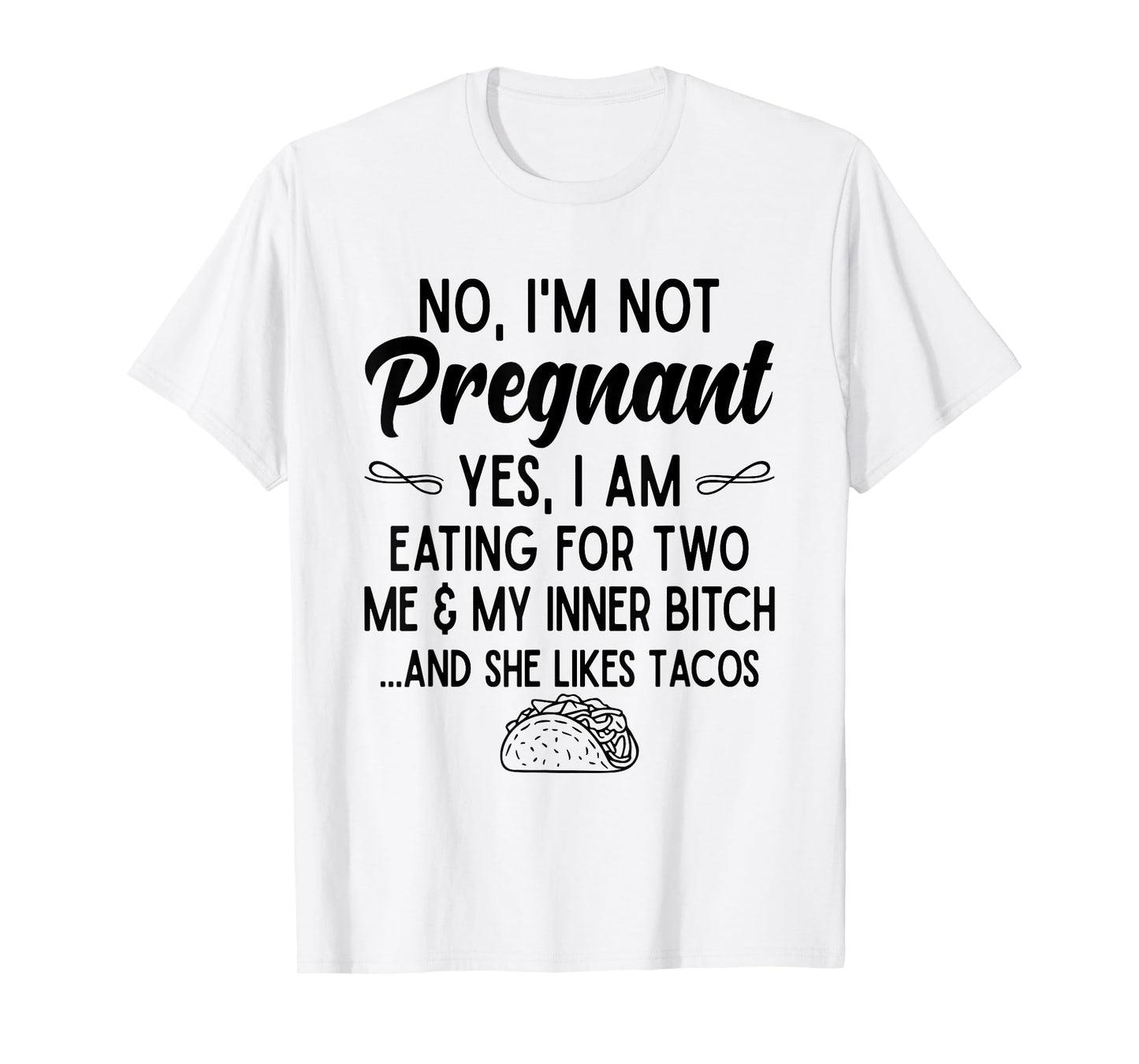 No I'm Not Pregnant Yes I Am Eating For Two Me Bitch Tacos T-Shirt