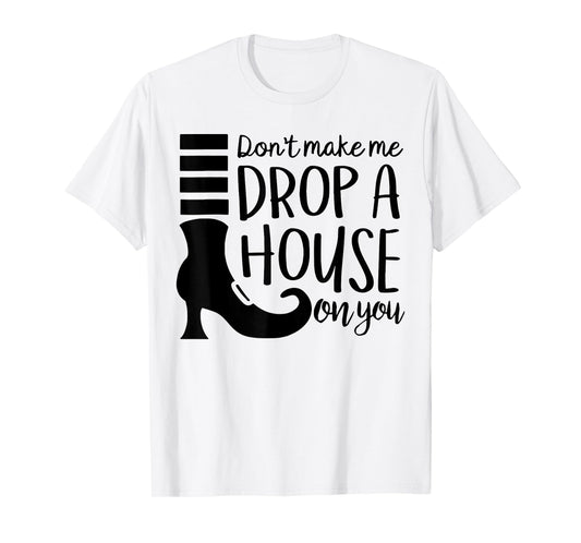 Don't Make Me Drop A House On You T-Shirt