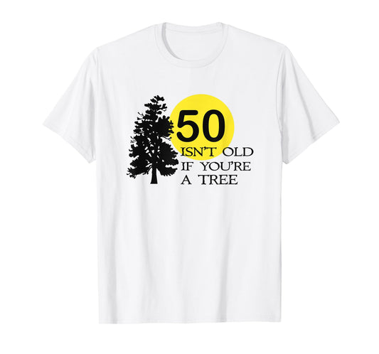 50 isn't old if you're a tree 50th birthday T-Shirt