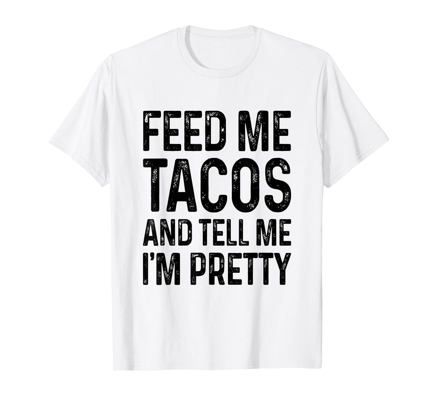 Feed Me Tacos And Tell Me I'm Pretty Funny T-Shirt