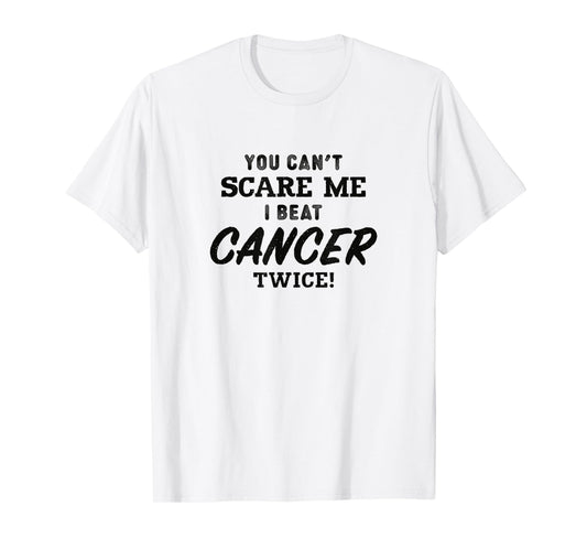 You Can't Scare Me I Beat Cancer Twice, Cancer Awareness T-Shirt