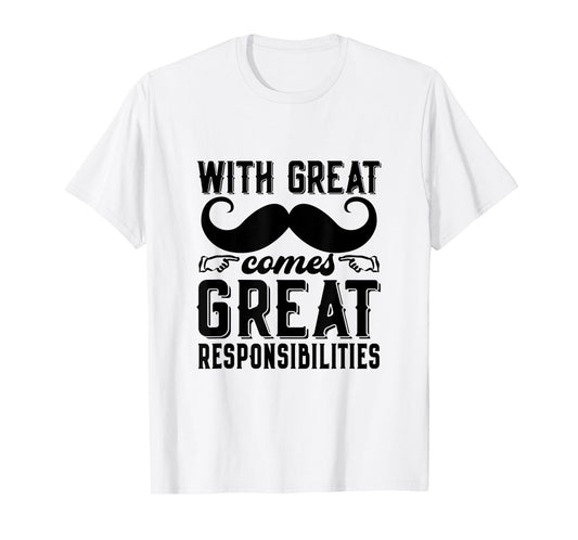 Great Responsibilities Funny Dad Mustache Puns Father's Day T-Shirt